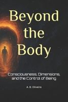 Beyond the Body: Consciousness, Dimensions, and the Control of Being (Portuguese Edition) B0DYJVQ6F8 Book Cover