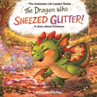 The Dragon Who Sneezed Glitter: A Story About Kindness (The Awesome Life Lesson Series) B0GXBV7H5L Book Cover