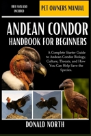 ANDEAN CONDOR HANDBOOK FOR BEGINNERS: A Complete Starter Guide to Andean Condor Biology, Culture, Threats, and How You Can Help Save the Species. B0G4H141H2 Book Cover