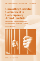 Unravelling Unlawful Confinement in Contemporary Armed Conflicts Belligerents' Detention Practices in Afghanistan, Syria and Ukraine 9004470530 Book Cover