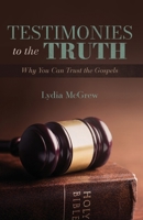 Testimonies to the Truth: Why You Can Trust the Gospels 1947929232 Book Cover