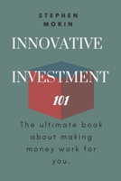 Innovative Investment 101: The Ultimate Book About Making Money Work For You B0BFTWLLR1 Book Cover