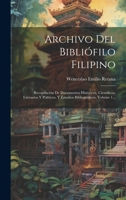 Archivo Del Bibliófilo Filipino: Recopilación De Documentos Históricos, Científicos, Literarios Y Políticos, Y Estudios Bibliográficos, Volume 1... (Spanish Edition) 1019656336 Book Cover