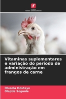 Vitaminas suplementares e variação do período de administração em frangos de carne (Portuguese Edition) 6207928695 Book Cover