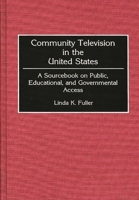 Community Television in the United States: A Sourcebook on Public, Educational, and Governmental Access 0313286019 Book Cover