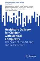 Healthcare Delivery for Children with Medical Complexity: The State of the Art and Future Directions (SpringerBriefs in Public Health) 303193346X Book Cover