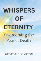 WHISPERS OF ETERNITY: Overcoming the Fear of Death B0C87C11MY Book Cover