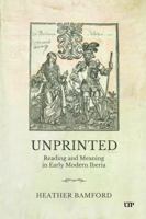 Unprinted: Reading and Meaning in Early Modern Iberia (Toronto Iberic) 1487554028 Book Cover