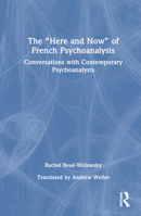 The “Here and Now” of French Psychoanalysis: Conversations with Contemporary Psychoanalysts 1032379022 Book Cover