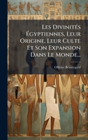 Les DivinitÃ(c)s Ã gyptiennes, Leur Origine, Leur Culte Et Son Expansion Dans Le Monde... (French Edition) 1024618757 Book Cover