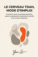 Le Cerveau TDAH, Mode d'Emploi: Comment vaincre la paralysie exécutive, pirater sa dopamine et reprendre le contrôle de sa vie. (French Edition) B0GWZCH55Q Book Cover