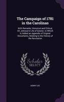 The Campaign of 1781 in the Carolinas; With Remarks, Historical and Critical, on Johnson's Life of G 1021423688 Book Cover