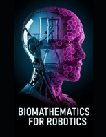 Biomathematics for Robotics: Nonlinear Dynamics, Stochastic Modeling, and Adaptive Control for Living-Like Machines (Robotics Systems Engineering) B0GDFQD2NN Book Cover