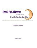 Good-Bye Matters. Your Good-Bye. Your Way.: How Do You Say Good-Bye.A Final Event Blueprint 1539952355 Book Cover