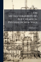 Die Metallverarbeitung Auf Chemisch-Physikalischem Wege 1148440879 Book Cover
