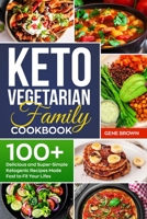 Keto Vegetarian Family Cookbook: 100+ Delicious and Super-Simple Ketogenic Recipes Made Fast to Fit Your Life 1802731725 Book Cover