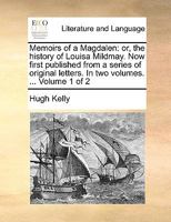Memoirs of a Magdalen: or, the history of Louisa Mildmay. Now first published from a series of original letters. In two volumes. ... Volume 1 of 2 1170652727 Book Cover
