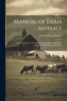 Manual of Farm Animals; a Practical Guide to the Choosing, Breeding, and Keep of Horses, Cattle, Sheep, and Swine 1021519472 Book Cover