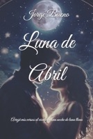 Luna de Abril: Arrojé mis versos al viento en una noche de Luna Llena (Spanish Edition) B0DJRMXW5B Book Cover