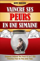 Vaincre Ses Peurs En Une Semaine: Comment Naissent Vos Peurs Et Les 7 Cles Prouvees Pour Ne Plus Avoir Peur. 1541029399 Book Cover