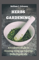 Herbs Gardening: A Gardener's Guide to Growing, Using and Enjoying Herbs Organically null Book Cover