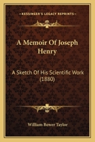 A Memoir of Joseph Henry: A Sketch of His Scientific Work 0548844747 Book Cover