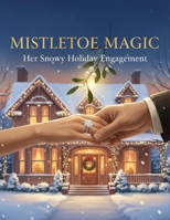 Mistletoe Magic: Her Snowy Holiday Engagement B0G6X74863 Book Cover