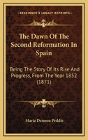 The Dawn of the Second Reformation in Spain: Being the Story of Its Rise and ... 1165538938 Book Cover