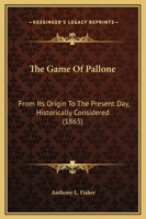The Game Of Pallone: From Its Origin To The Present Day, Historically Considered 1166281507 Book Cover