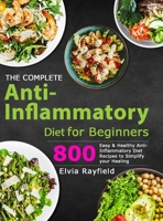 The Complete Anti-Inflammatory Diet for Beginners: 800 Easy & Healthy Anti-Inflammatory Diet Recipes to Simplify Your Healing 1801210632 Book Cover