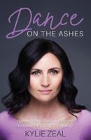 Dance on the Ashes: Release Worry, Guilt and Fear and Embrace the Calling of Your Soul 0995404127 Book Cover