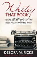 Write That Book!: How to Finally Start or Finish the Book You Are Meant to Write 1500297747 Book Cover