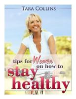 Tips For Women On How To Stay Healthy 1494358409 Book Cover