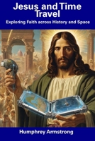 Jesus and Time Travel: Exploring Faith across History and Space B0CDNCL181 Book Cover