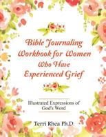 Bible Journaling Workbook for Those Who Find Themselves Lost in Grief: Creative Expressions from God's Word 1533185093 Book Cover