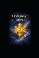 ESOTERISMO E SPIRITUALITÀ: GUIDA COMPLETA ALLA SAGGEZZA ANTICA E ALLA PRATICA MODERNA (Italian Edition) B0GNR9S53R Book Cover