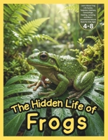 The Hidden Life Of Frogs: 24 Amazing Frog Facts with Realistic Pictures | Fun Animal Science Book for Curious Children: Learn About Frog Life Cycles, ... | Educational Nature Book for Kids Ages 4–8 B0HGX9PX2L Book Cover