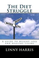 The Diet Struggle: A simple, easy to follow guide to weight loss and living healthy 1499290896 Book Cover