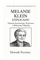 Melanie Klein explicado: fantasía inconsciente, posiciones y relaciones objetales (Colección Psicoanálisis Esencial) (Spanish Edition) B0GCHXBP72 Book Cover