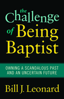 The Challenge of Being Baptist: Owning a Scandalous Past and an Uncertain Future 1602583064 Book Cover