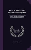 Atlas of Methods of Clinical Investigation: With an Epitome of Clinical Diagnosis and of Special Pathology and Treatment of Internal Diseases (Classic Reprint) 1340981661 Book Cover