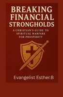 Breaking Financial Strongholds:: A Christian's Guide to Spiritual Warfare for Prosperity B0FNLBN83W Book Cover