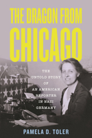 The Dragon From Chicago: The Untold Story of an American Reporter in Nazi Germany 0807063061 Book Cover