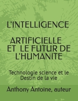 L' Intelligence artificielle et l'avenir de l'humanite: Technologie science et le Destin de la vie (French Edition) B0GQTH8GH4 Book Cover