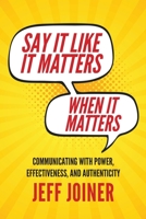 Say It Like It Matters When It Matters: Communicating with Power, Effectiveness, and Authenticity B0CGGF1H4W Book Cover