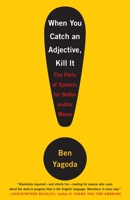 When You Catch an Adjective, Kill It: The Parts of Speech, for Better And/Or Worse 0767920783 Book Cover
