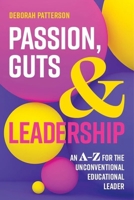 Passion, Guts and Leadership: An A-Z for the Unconventional Educational Leader 1922607363 Book Cover
