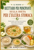 IL NUOVO RICETTARIO PER PRINCIPIANTI SULLA DIETA PER L'ULCERA STOMACA: Ricette semplici e naturali per lenire lo stomaco, curare le ulcere, ridurre ... il benessere digestivo. (Italian Edition) B0H7PSLDPH Book Cover