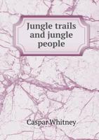 Jungle trails and jungle people; travel, adventure and observation in the Far East 1512272663 Book Cover