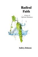 Radical Faith: A Story of Spiritual Abundance 1098900278 Book Cover